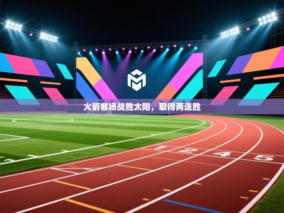 问鼎体育游戏-火箭客场战胜太阳,取得两连胜