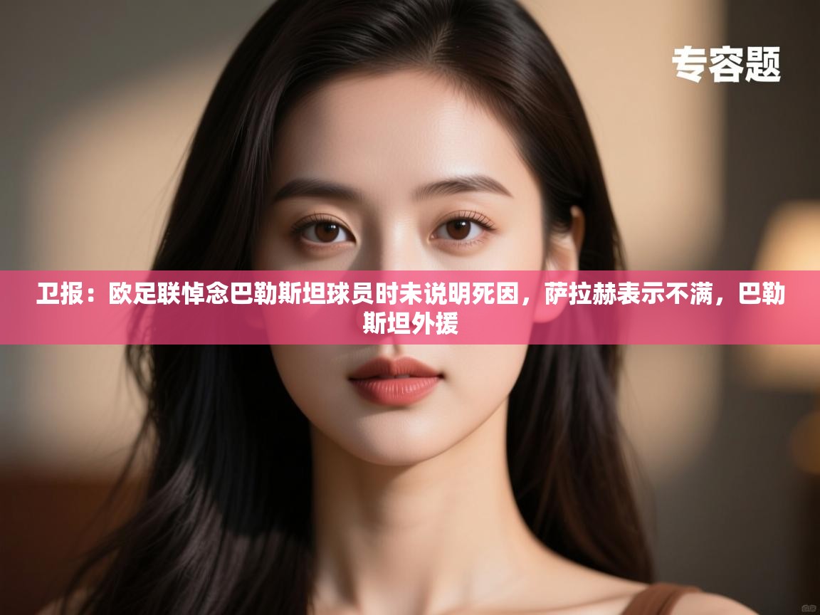 问鼎娱乐官方-卫报:欧足联悼念巴勒斯坦球员时未说明死因,萨拉赫表示不满,巴勒斯坦外援