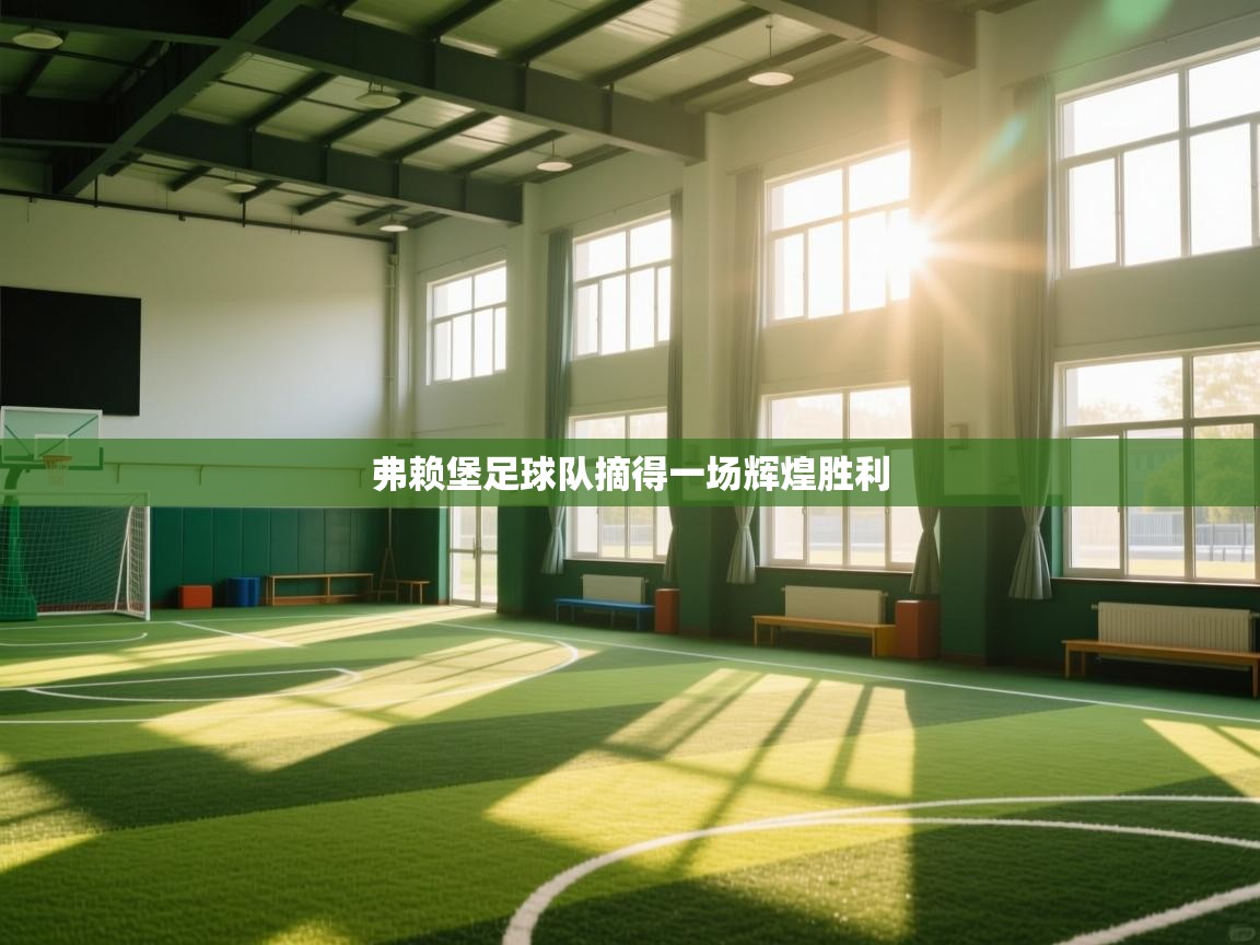 问鼎体育app-弗赖堡足球队摘得一场辉煌胜利