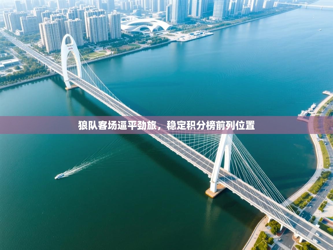 问鼎娱乐pg-狼队客场逼平劲旅，稳定积分榜前列位置