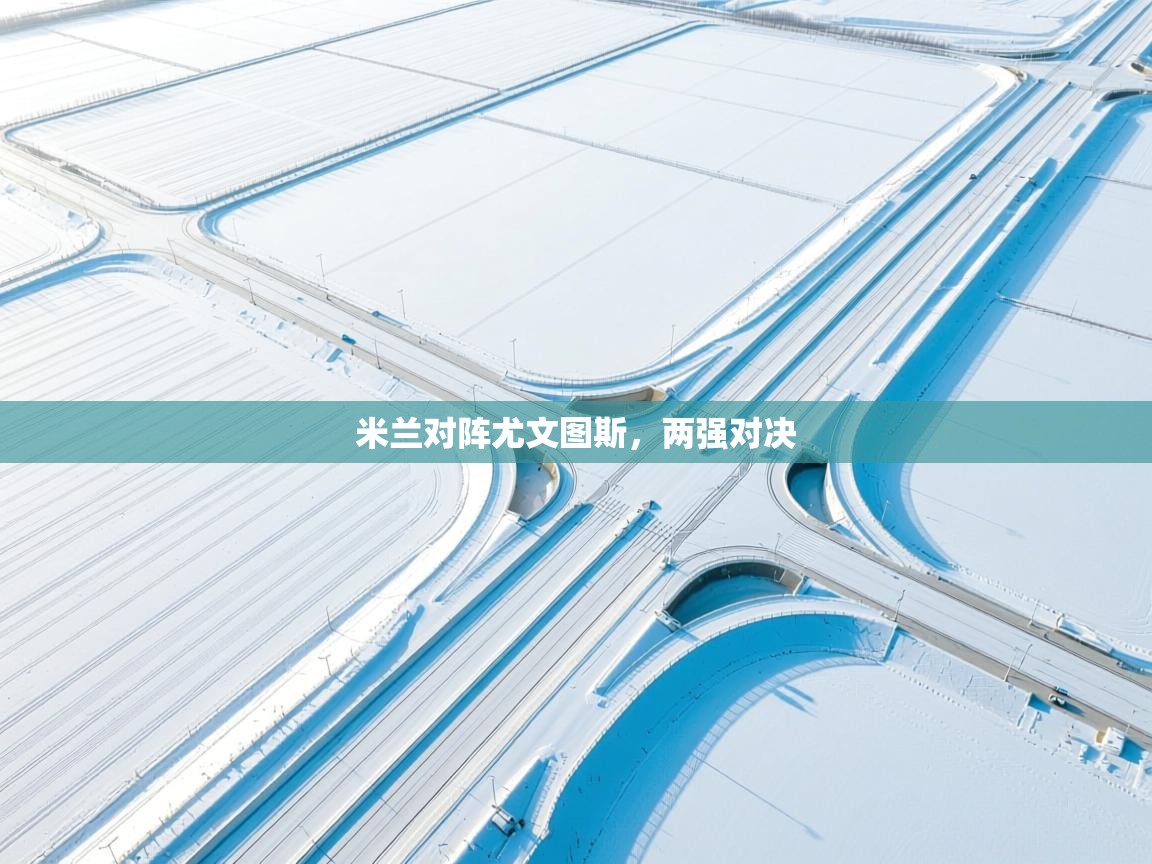 问鼎娱乐在线网址-米兰对阵尤文图斯，两强对决